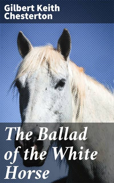The Ballad of the White Horse: A Poetic Epic of Heroism and Faith in Dark Ages Britain