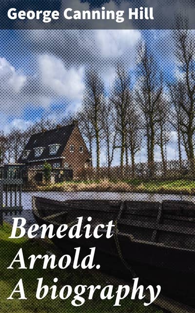 Benedict Arnold. A biography