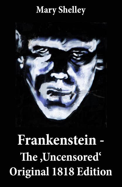 Frankenstein - The 'Uncensored' Original 1818 Edition