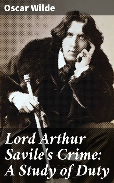 Lord Arthur Savile's Crime: A Study of Duty: Fate, Ethics, and Satire: A Victorian Study of Duty