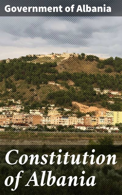 Constitution of Albania: A Comprehensive Guide to Albanian Constitutional Law and Governance