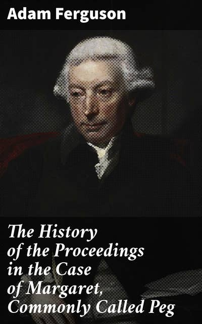 The History of the Proceedings in the Case of Margaret, Commonly Called Peg