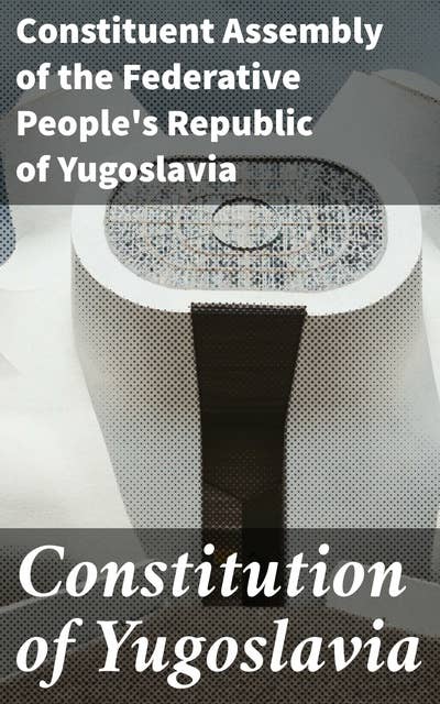 Constitution of Yugoslavia: Foundational legal document shaping post-war society