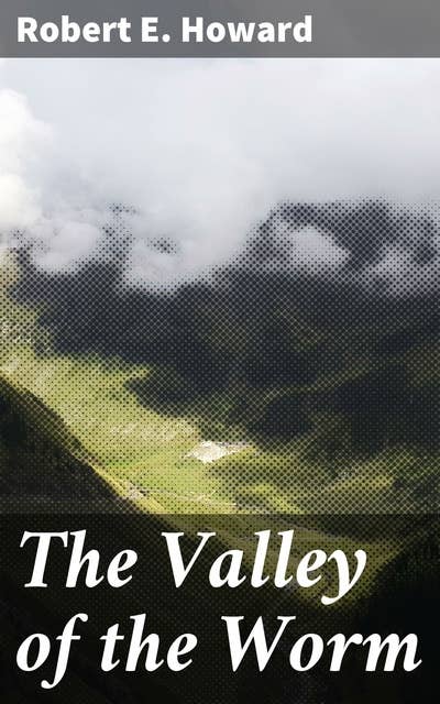 The Valley of the Worm: A Mythical Adventure of Danger and Sorcery