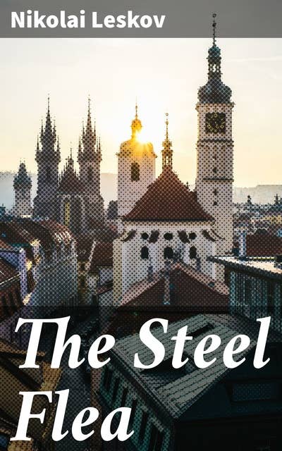 The Steel Flea: A Tale of Tradition, Innovation, and Mechanical Marvels in 19th Century Russia