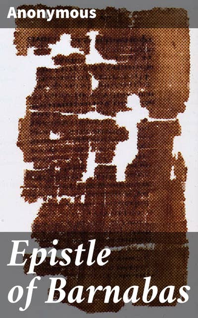 Epistle of Barnabas: Exploring Early Christian Beliefs and Practices in the Epistle of Barnabas