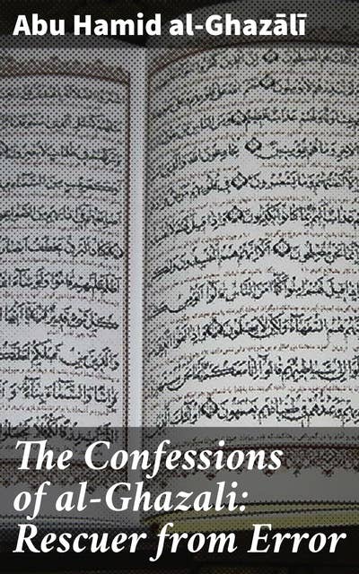 The Confessions of al-Ghazali: Rescuer from Error: Journey to Spiritual Enlightenment and Truth in Islamic Philosophy