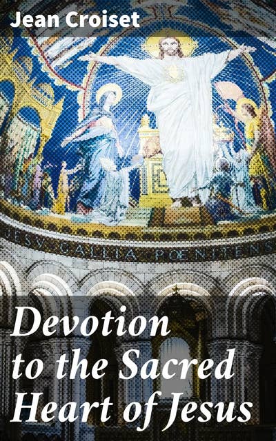 Devotion to the Sacred Heart of Jesus: A Journey of Faith and Devotion to the Sacred Heart