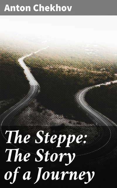The Steppe: The Story of a Journey: A Journey into the Heart of the Russian Steppe