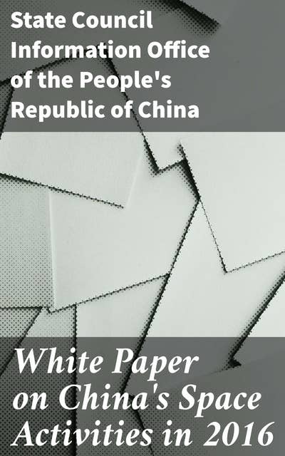 White Paper on China's Space Activities in 2016: Unveiling China's Space Odyssey: Achievements, Plans, and Global Partnerships