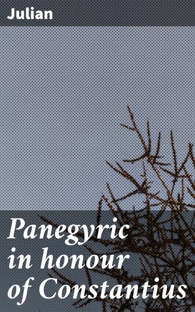 Panegyric in honour of Constantius: An Ode to Roman Leadership: The Grand Panegyric of Constantius