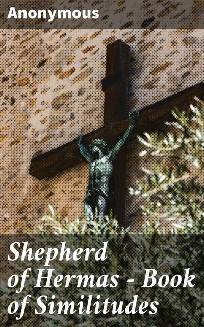 Shepherd of Hermas - Book of Similitudes: Allegorical Stories of Spiritual Wisdom
