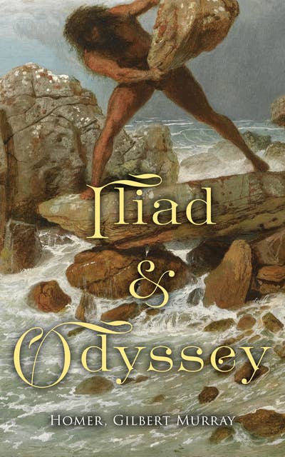 Iliad & Odyssey: Complete Edition with Introduction by Gilbert Murray and the History of Mythology