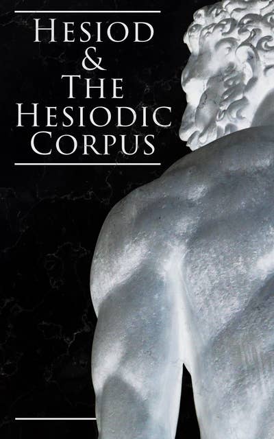 Hesiod & The Hesiodic Corpus: Including Theogony & Works and Days