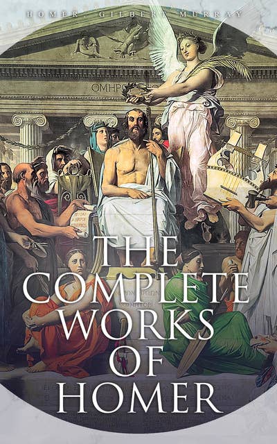 The Complete Works of Homer: The Iliad, The Odyssey & The Hymns