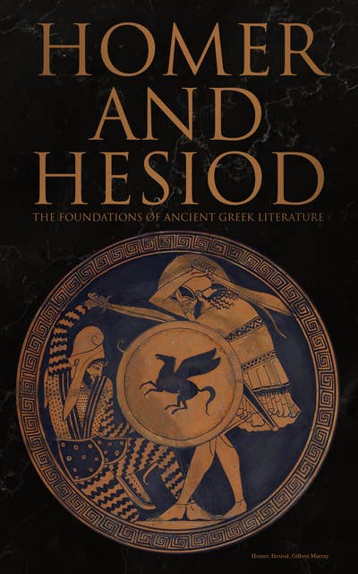 Homer and Hesiod: The Foundations of Ancient Greek Literature (Iliad, Odyssey, Theogony, Works and Days): Iliad, Odyssey, Theogony, Works and Days