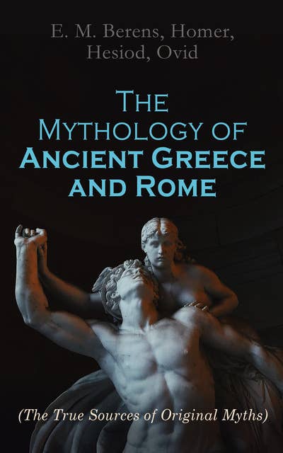 The Mythology of Ancient Greece and Rome: Legends Retold + Original Ancient Mythology Sources: Theogony, Iliad, Odyssey & Metamorphoses