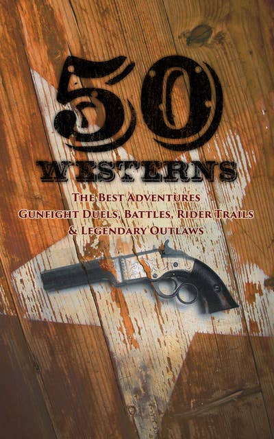 Cover for 50 Westerns - The Best Adventures, Gunfight Duels, Battles, Rider Trails & Legendary Outlaws: Man in the Saddle, Winnetou, Riders of the Purple Sage, The Last of the Mohicans, Rimrock Trail...