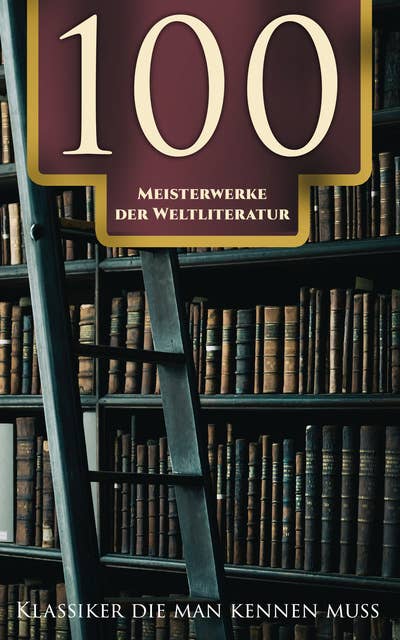 100 Meisterwerke der Weltliteratur - Klassiker die man kennen muss