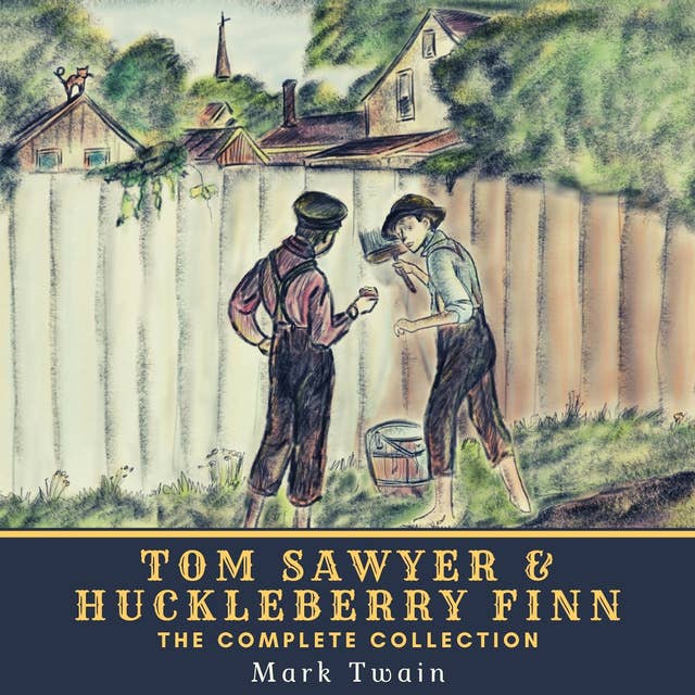 Tom Sawyer & Huckleberry Finn - The Complete Collection: The Adventures of Tom Sawyer, The Adventures of Huckleberry Finn, Tom Sawyer Abroad & Tom Sawyer, Detective