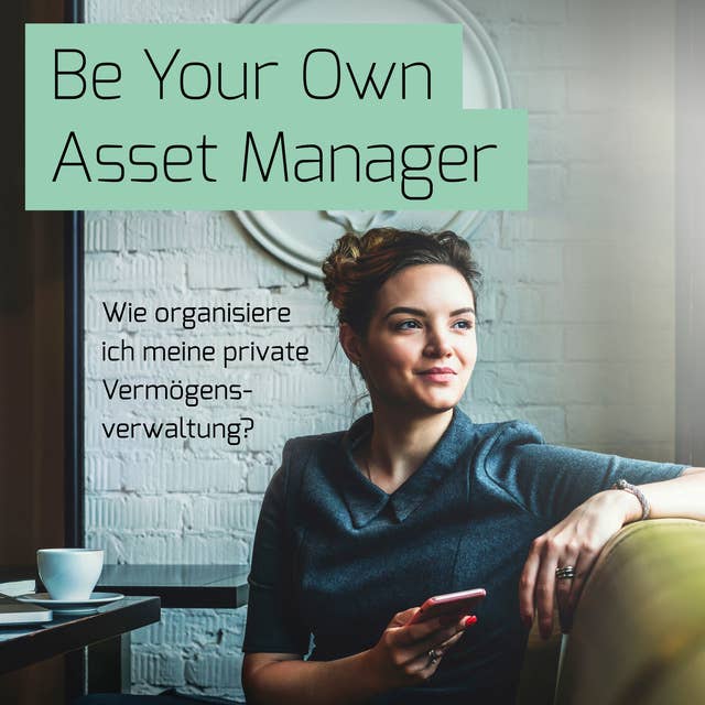 Be your own Asset Manager: Wie organisiere ich meine private Vermögensverwaltung?