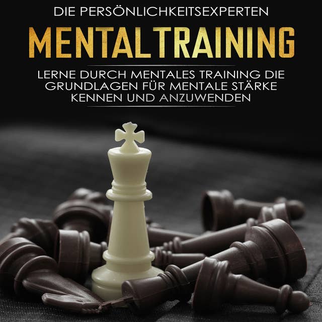 Mentaltraining: Lerne durch mentales Training die Grundlagen für mentale Stärke kennen und anzuwenden