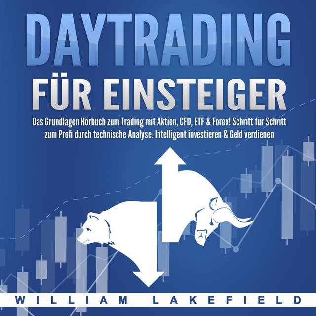 Daytrading für Einsteiger: Das Grundlagen Buch zum Trading mit Aktien, CFD, ETF & Forex! Schritt für Schritt zum Profi durch technische Analyse. Intelligent investieren & Geld verdienen