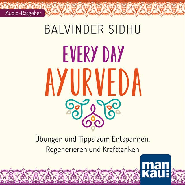 Every Day Ayurveda: Übungen und Tipps zum Entspannen, Regenerieren und Krafttanken