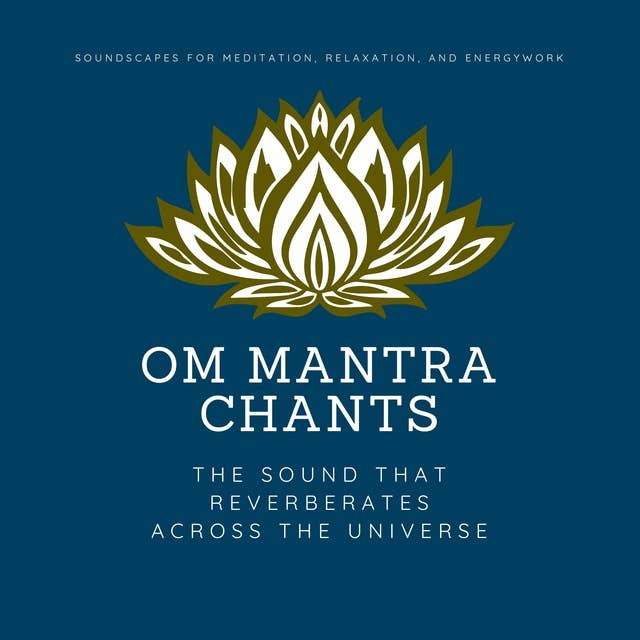 OM Mantra Chants: OM Meditation, OM Chakra Alignment, OM Healing: The Sound That Reverberates Across the Universe