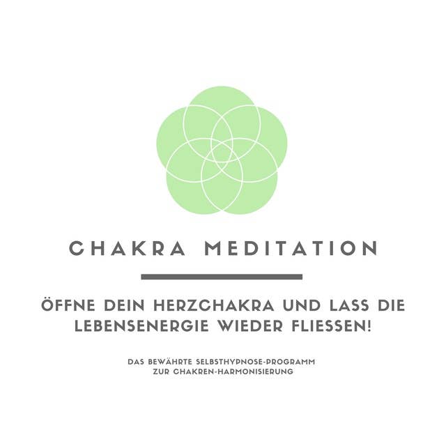 Chakra Meditation: Öffne Dein Herzchakra und lass die Lebensenergie wieder fließen!: Das bewährte Programm zur Chakren-Harmonisierung