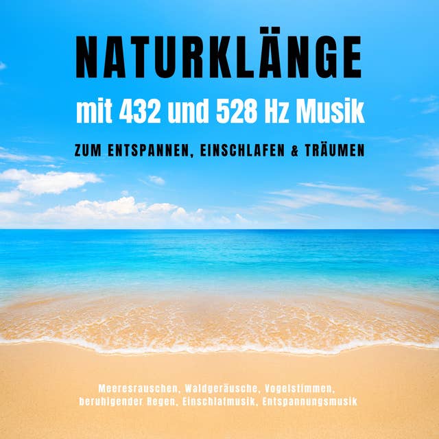 Naturklänge mit 432 und 528 Hz Musik zum Entspannen, Einschlafen & Träumen: Meeresrauschen, Waldgeräusche, Vogelstimmen, beruhigender Regen, Einschlafmusik, Entspannungsmusik
