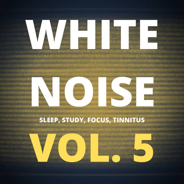White Noise: Vol. 5: Sleep, Study, Focus, Tinnitus