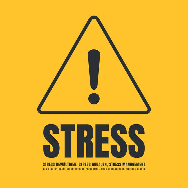 Stress! Stress bewältigen, Stress abbauen, Stress Management: Das revolutionäre Hypnose Programm: Mehr Lebensfreude, weniger Sorgen (Hypnose Download)