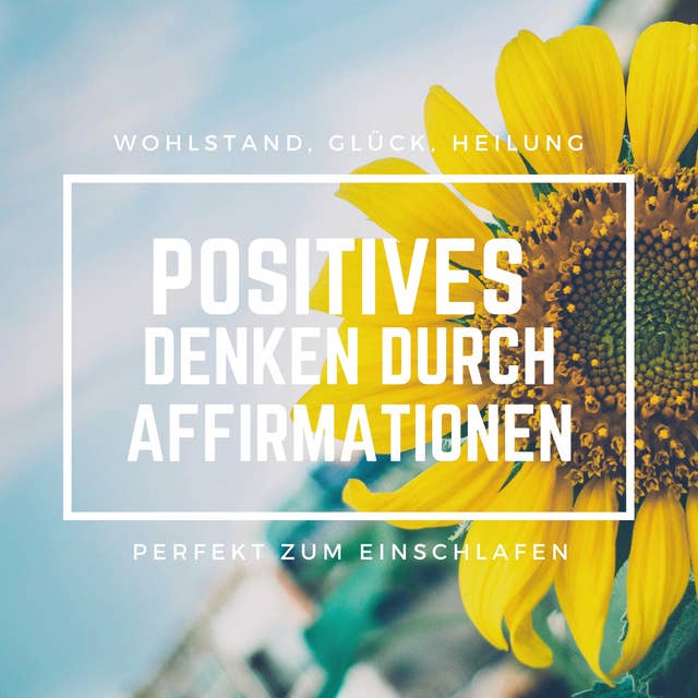 Positives Denken durch Affirmationen: Perfekt zum Einschlafen: Wohlstand, Glück, Heilung by Patrick Lynen