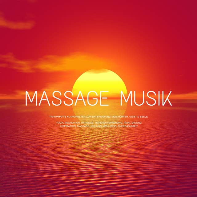Massage Musik: Traumhafte Klangwelten zur Entspannung von Körper, Geist & Seele
