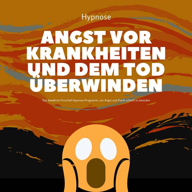 Mit Hypnose die Angst vor Krankheiten und dem Tod überwinden: Das bewährte Einschlaf-Hypnose-Programm