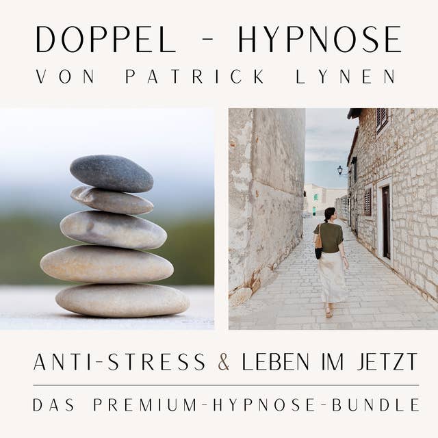 Anti-Stress & Leben im Jetzt - Doppel-Hypnose von Patrick Lynen: Das Premium-Hypnose-Bundle: Hypnosen gegen Stress