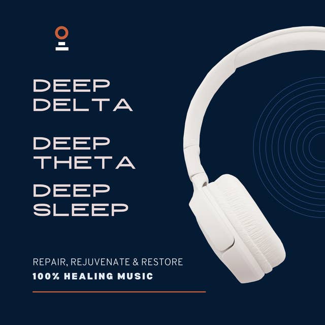 Deep Delta, Deep Theta, Deep Sleep - 100% Healing Music: Repair, Rejuvenate & Restore 