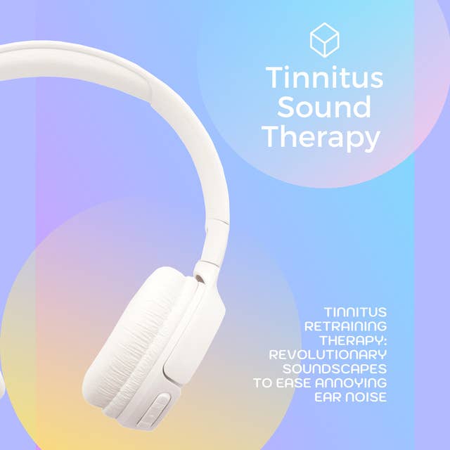 Tinnitus Sound Therapy: Revolutionary Soundscapes to Ease Annoying Ear Noise