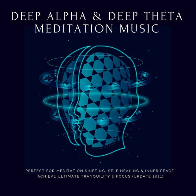 Deep Theta, Deep Alpha And Meditation Music: Perfect for Meditation Shifting, Self Healing & Inner Peace: Achieve Ultimate Tranquility & Focus (Update 2021)