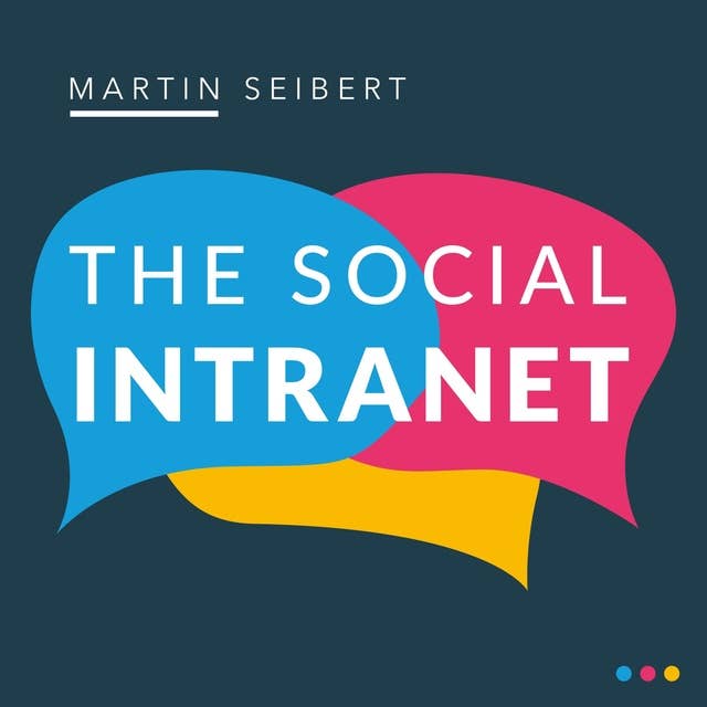 The Social Intranet: Encouraging Collaboration and Strengthening Communication: How to Become Mobile and Effective in the Cloud with a Social Intranet