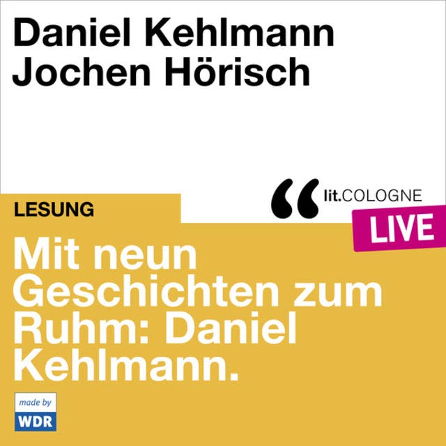 Mit neun Geschichten zum Ruhm: Daniel Kehlmann - lit.COLOGNE live (Ungekürzt)