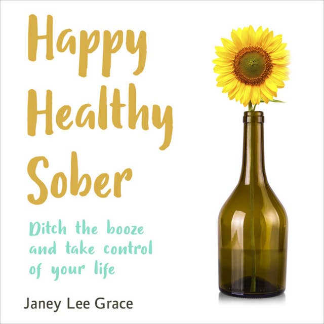 Happy Healthy Sober - Ditch the Booze and Take Control of Your Life (unabridged)