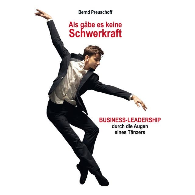 Als gäbe es keine Schwerkraft: Business-Leadership durch die Augen eines Tänzers