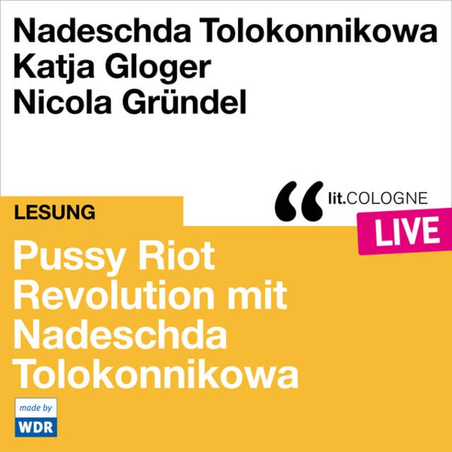 Pussy Riot - Revolution mit Nadeschda Tolokonnikowa - lit.COLOGNE live (ungekürzt)
