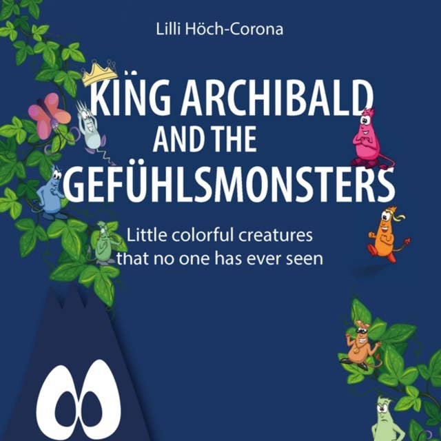 King Archibald and the Gefühlsmonsters - Little colourful creatures that no one has ever seen (unabridged)
