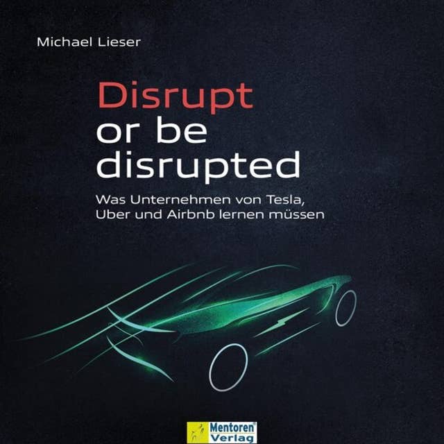 Disrupt or be disrupted - Was Unternehmen von Tesla, Uber und Airbnb lernen müssen (ungekürzt)