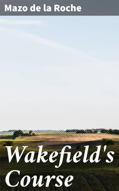 Wakefield's Course: Whiteoaks of Jalna