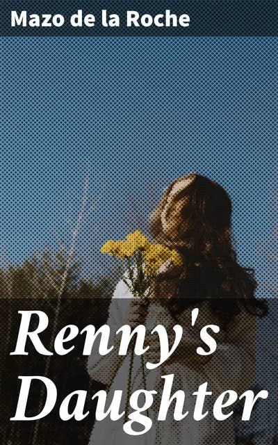 Renny's Daughter: Whiteoaks of Jalna