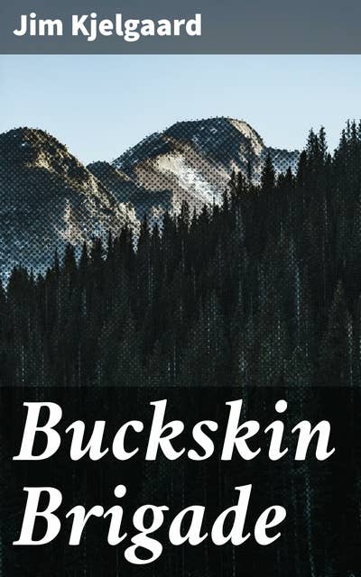 Buckskin Brigade: Frontier Friendship: A Tale of Bravery, Loyalty, and Adventure in the American Wilderness